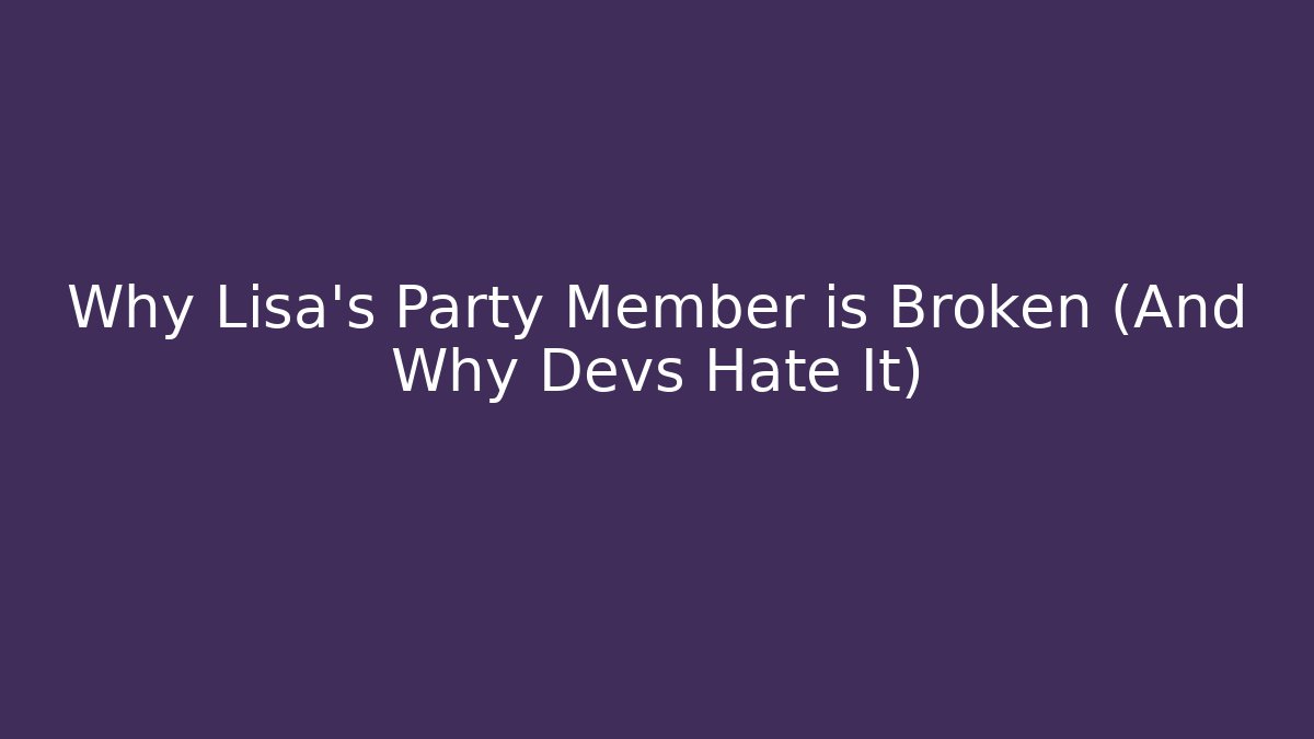 Why Lisa's Party Member is Broken (And Why Devs Hate It)