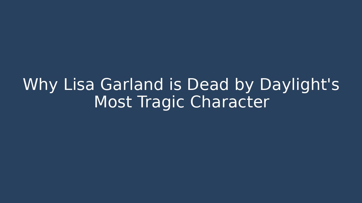 Why Lisa Garland is Dead by Daylight's Most Tragic Character