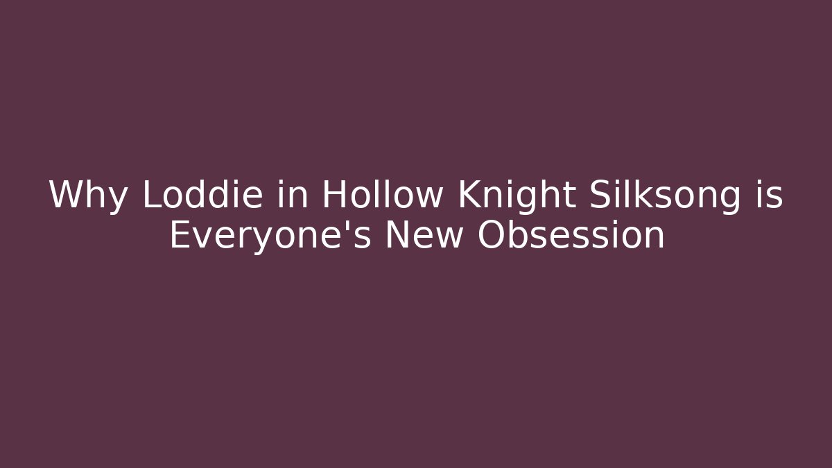 Why Loddie in Hollow Knight Silksong is Everyone's New Obsession