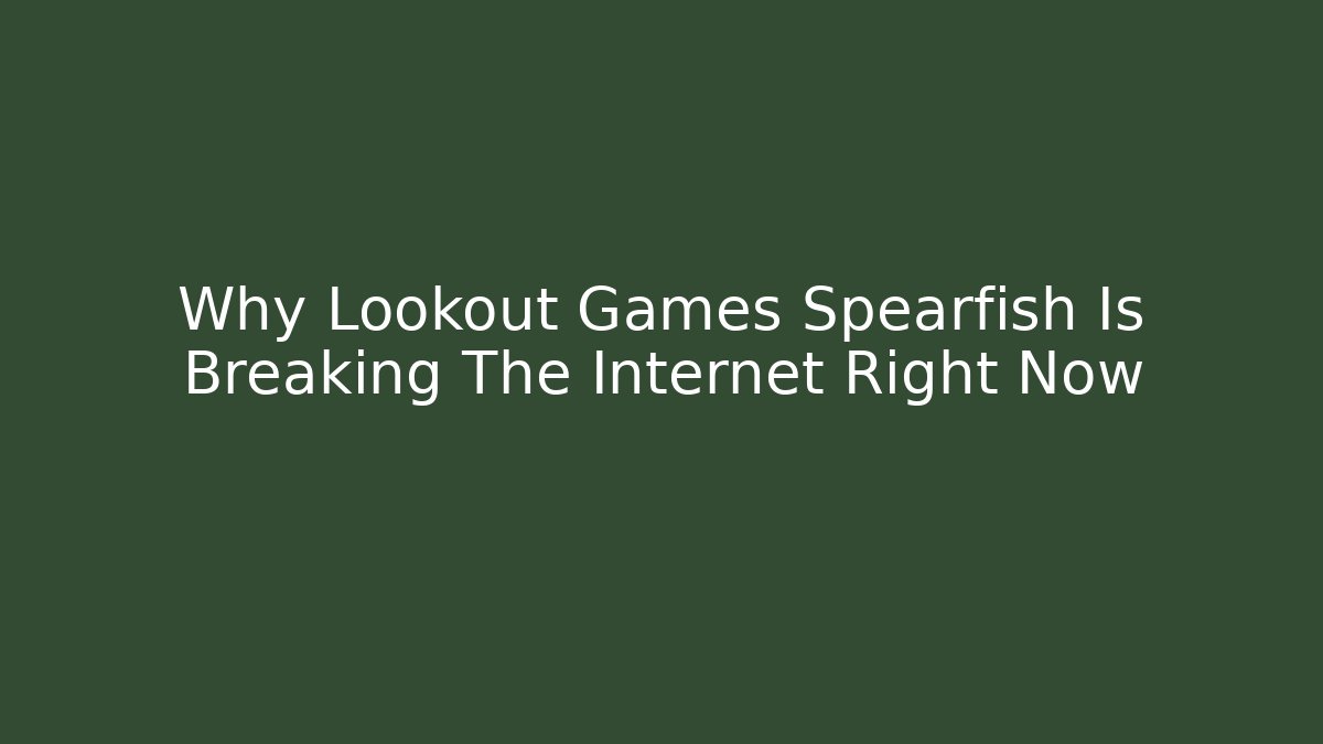 Why Lookout Games Spearfish Is Breaking The Internet Right Now