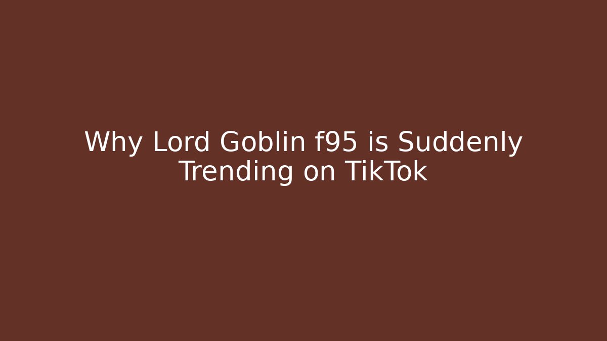 Why Lord Goblin f95 is Suddenly Trending on TikTok