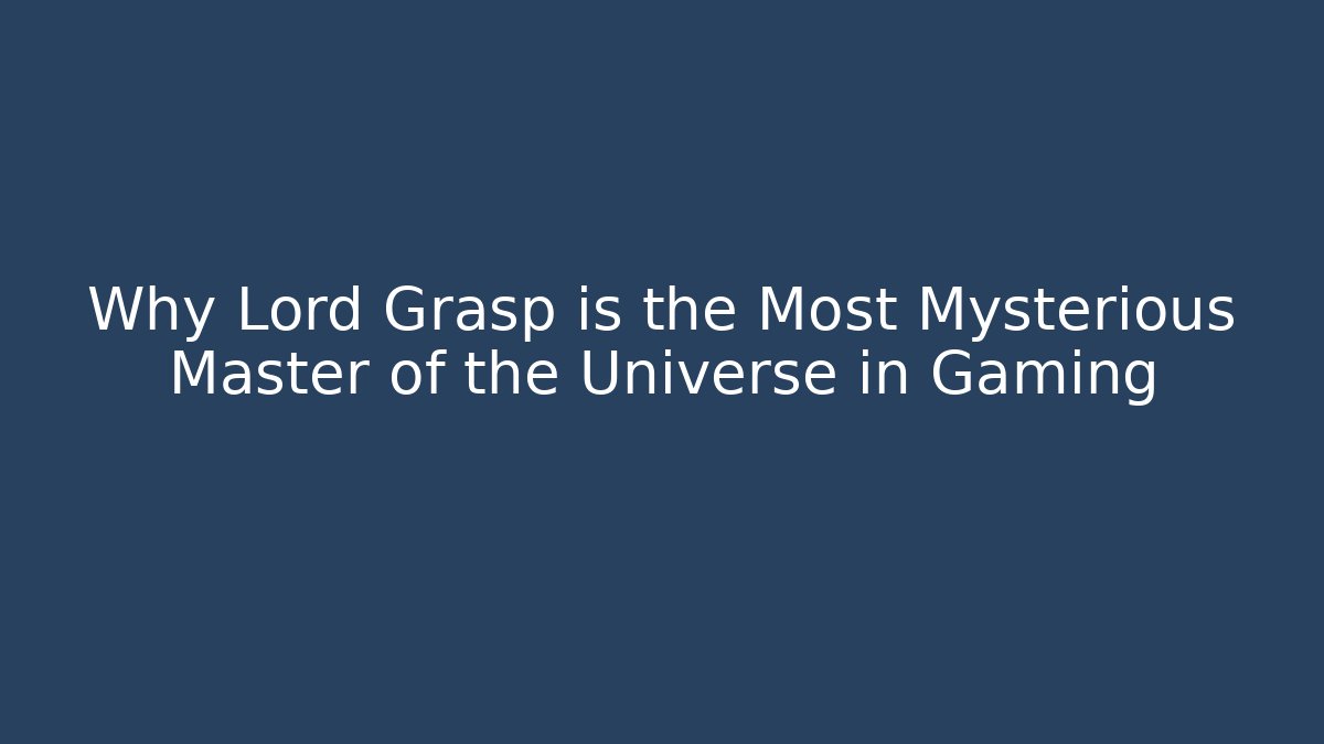Why Lord Grasp is the Most Mysterious Master of the Universe in Gaming