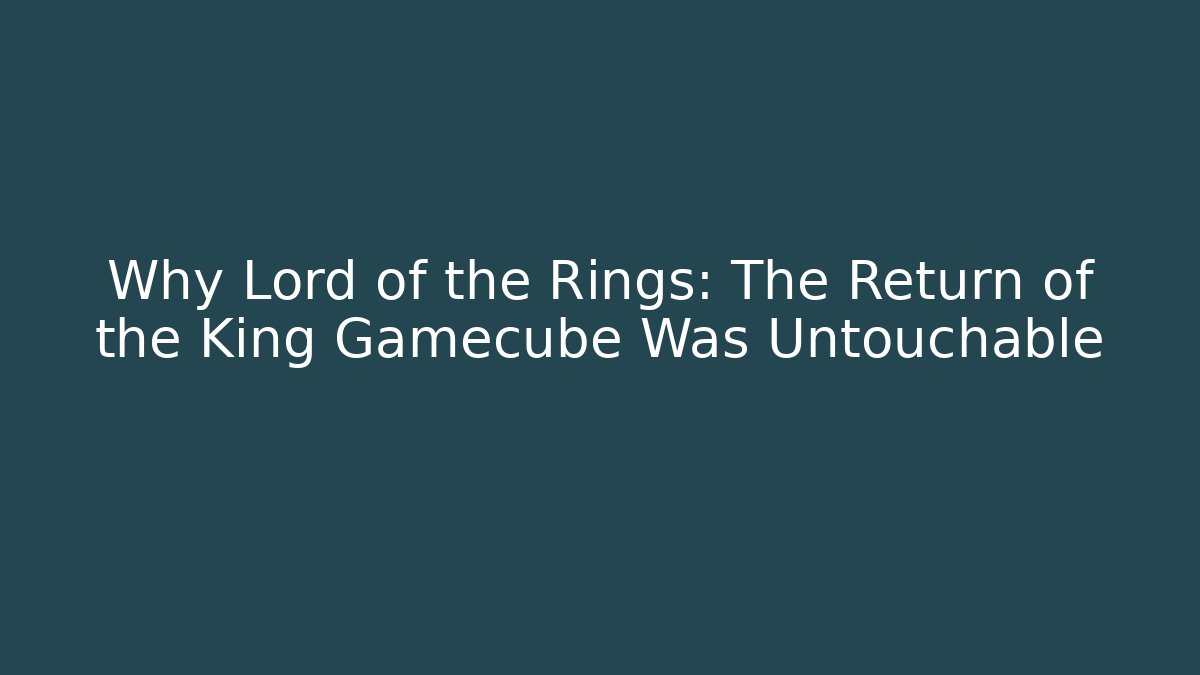 Why Lord of the Rings: The Return of the King Gamecube Was Untouchable