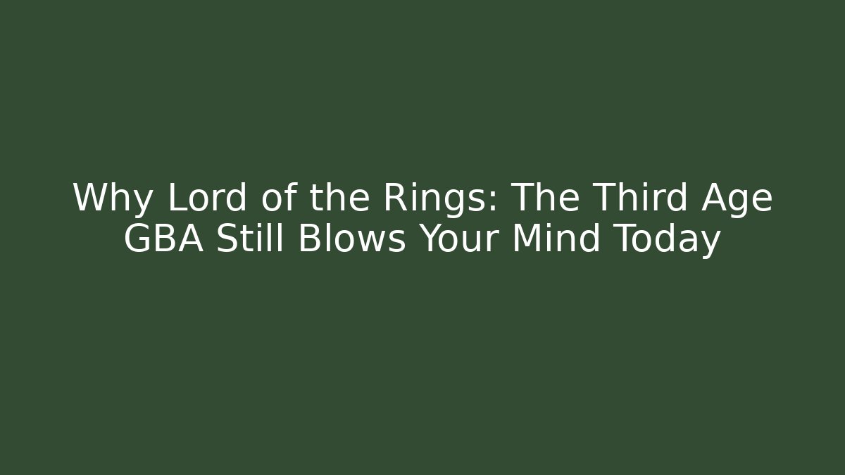 Why Lord of the Rings: The Third Age GBA Still Blows Your Mind Today