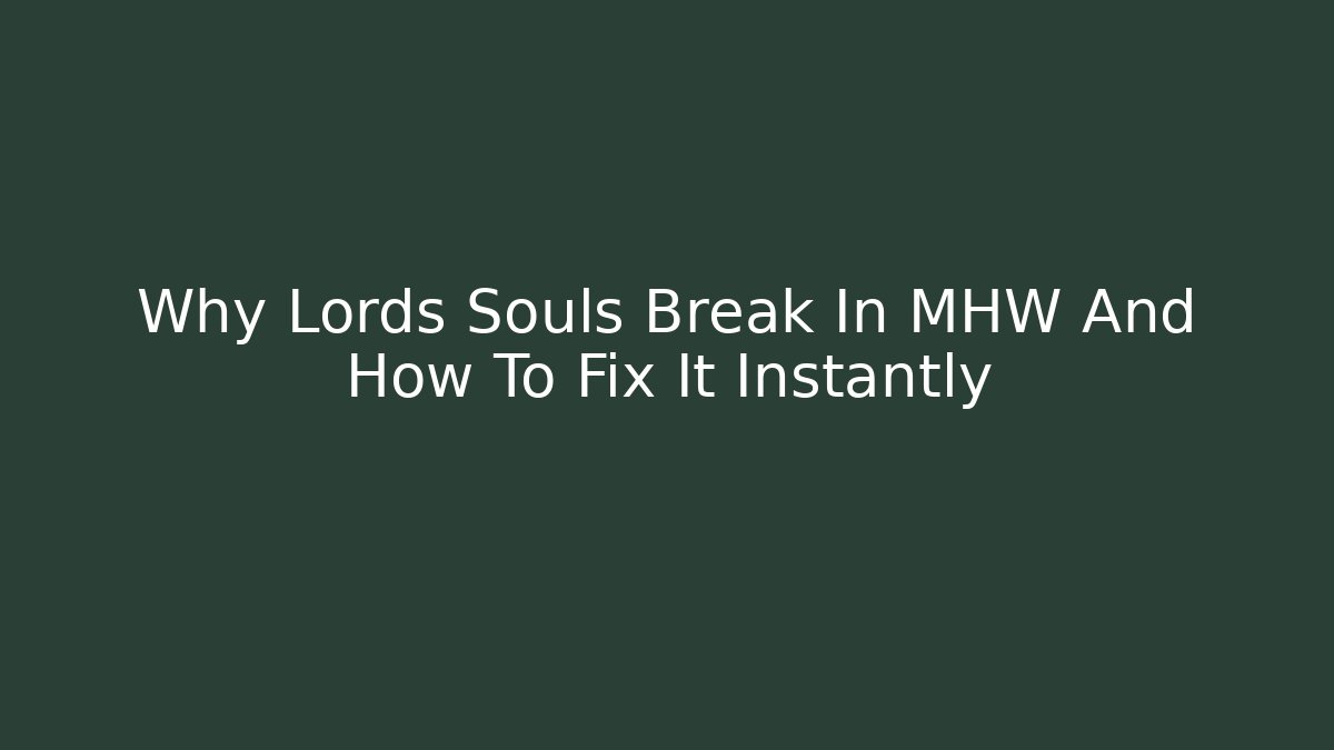 Why Lords Souls Break In MHW And How To Fix It Instantly