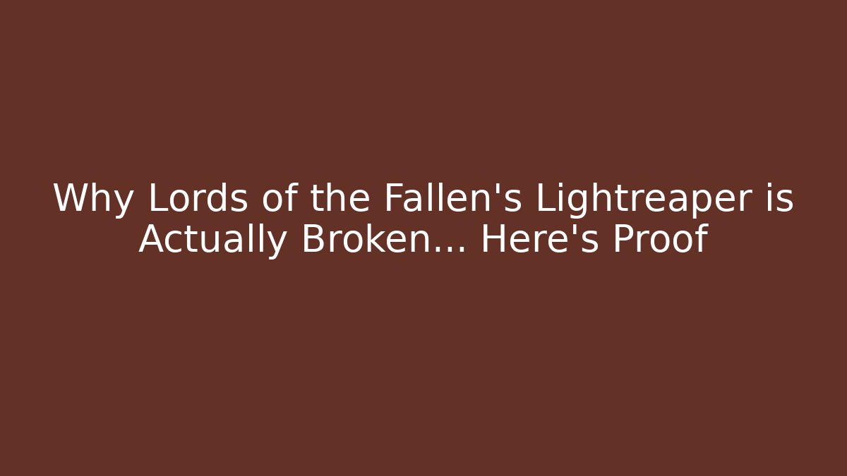 Why Lords of the Fallen's Lightreaper is Actually Broken... Here's Proof