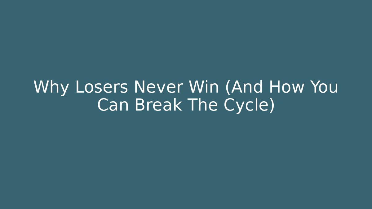 Why Losers Never Win (And How You Can Break The Cycle) - Create More Assets