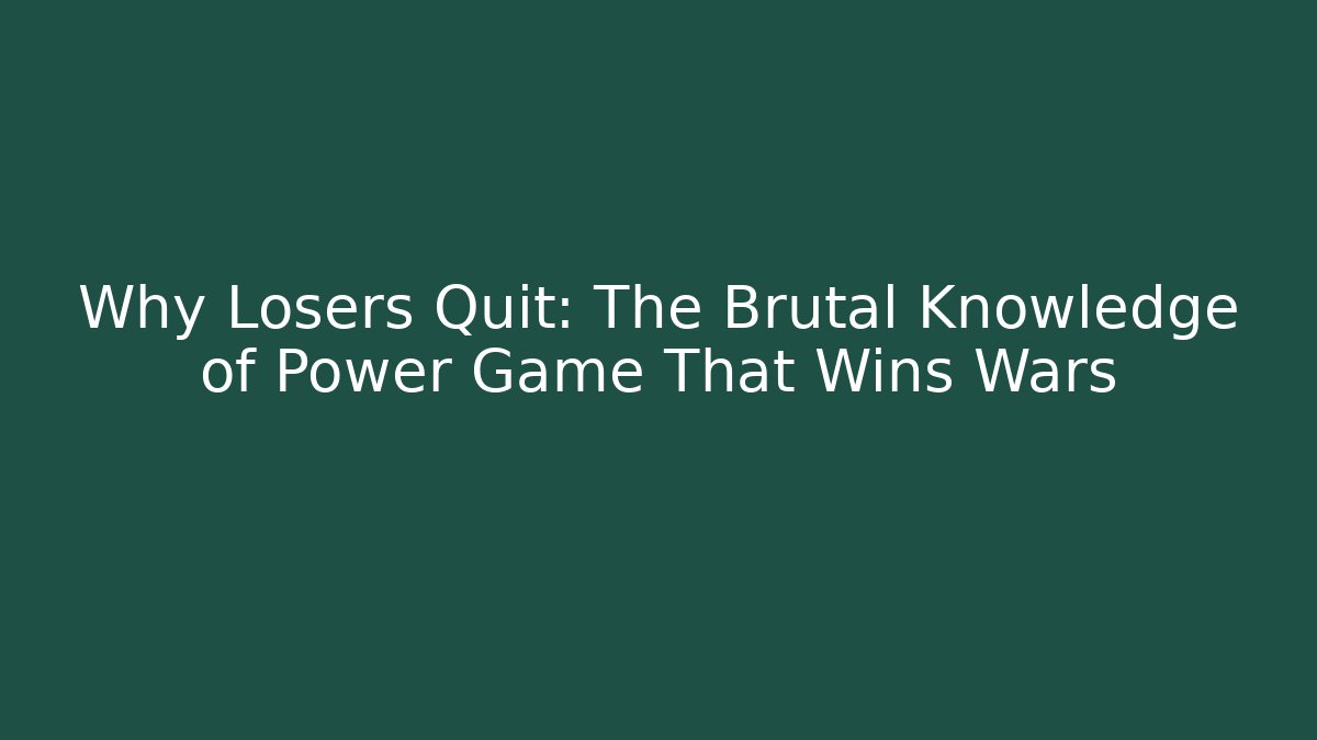 Why Losers Quit: The Brutal Knowledge of Power Game That Wins Wars