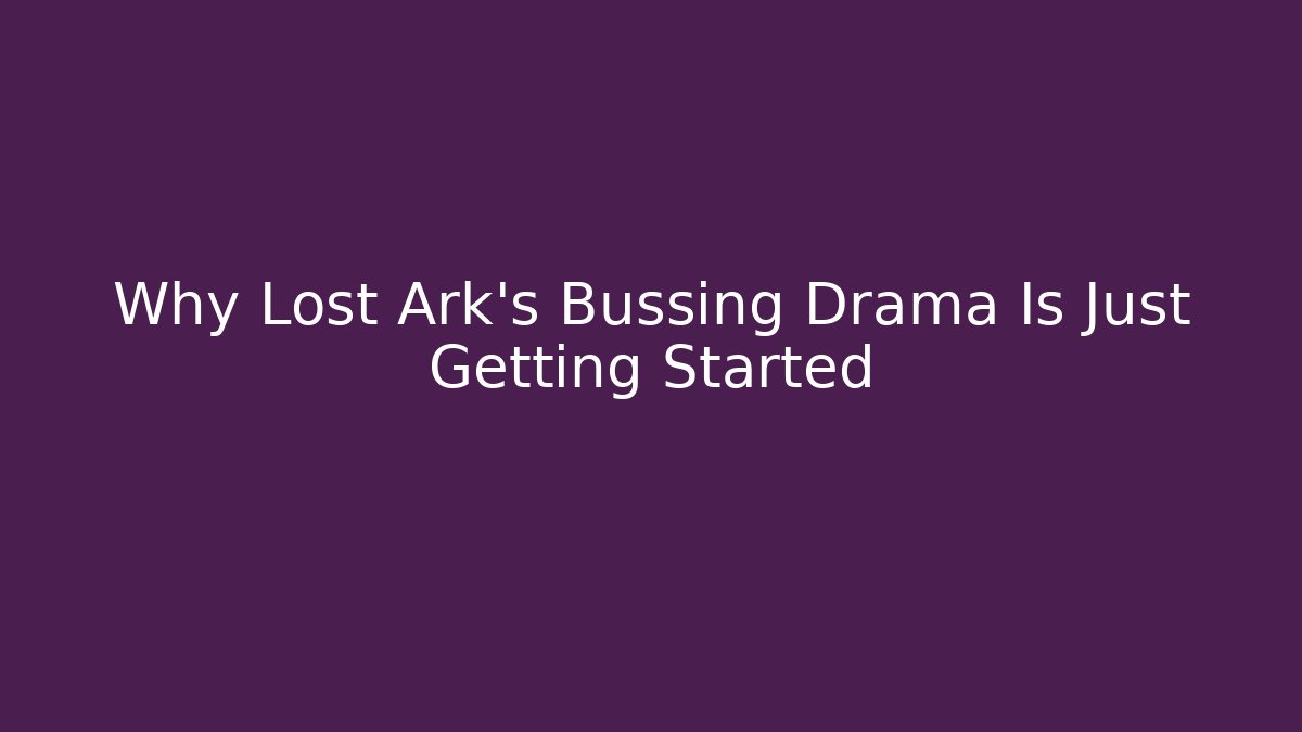 Why Lost Ark's Bussing Drama Is Just Getting Started