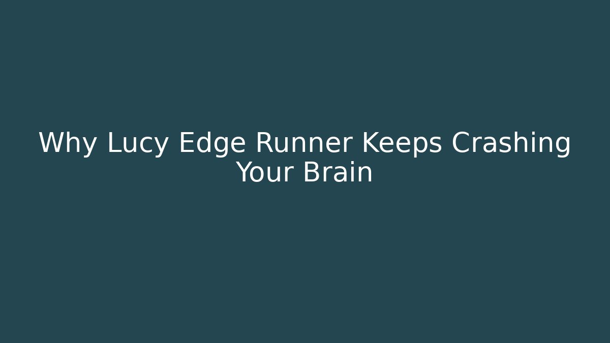 Why Lucy Edge Runner Keeps Crashing Your Brain - Create More Assets