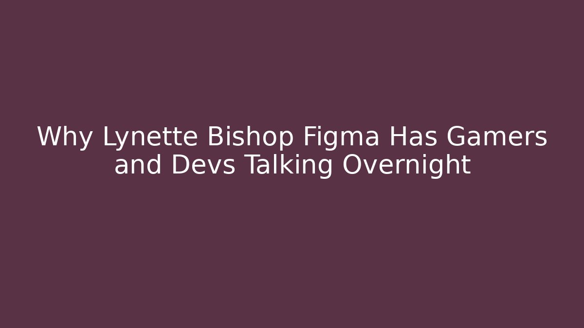 Why Lynette Bishop Figma Has Gamers and Devs Talking Overnight