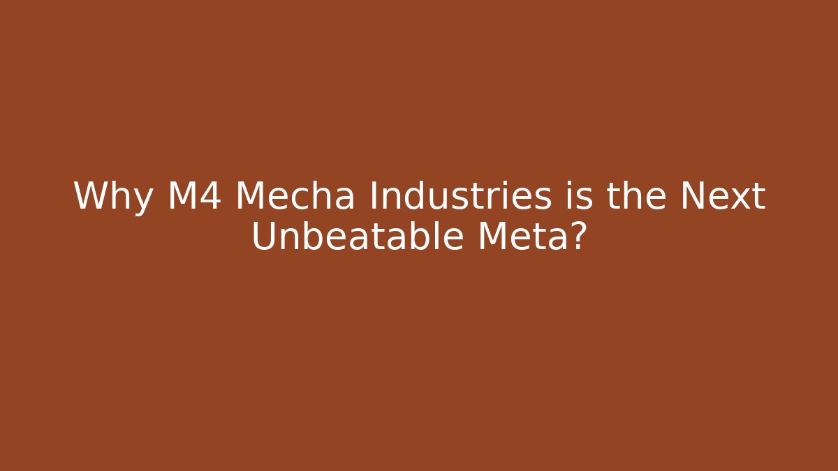Why M4 Mecha Industries is the Next Unbeatable Meta?