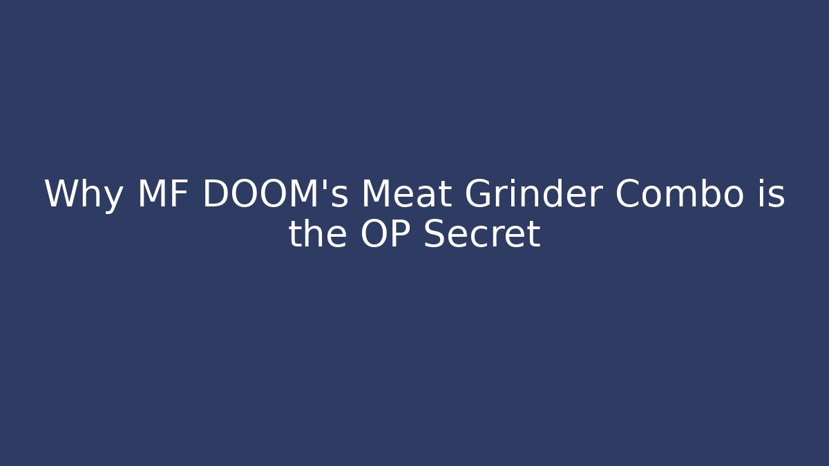 Why MF DOOM's Meat Grinder Combo is the OP Secret
