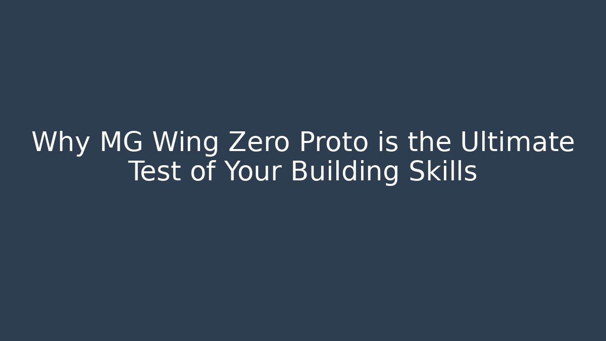 Why MG Wing Zero Proto is the Ultimate Test of Your Building Skills