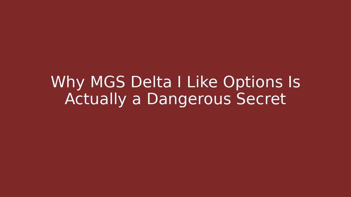 Why MGS Delta I Like Options Is Actually a Dangerous Secret