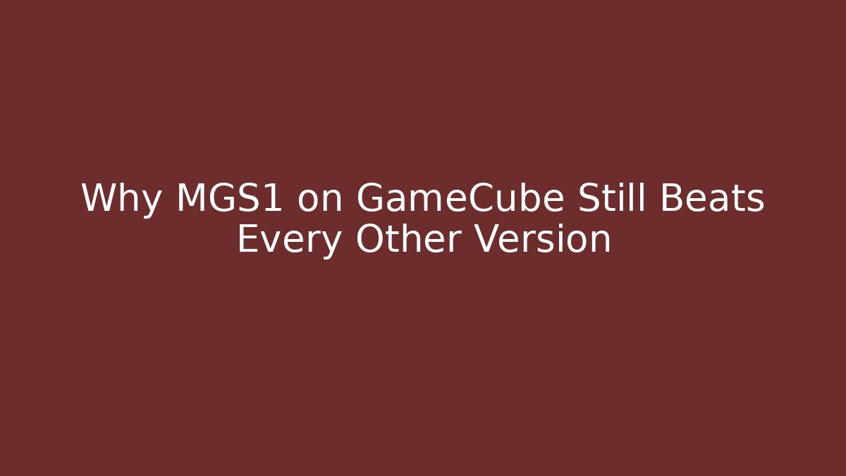 Why MGS1 on GameCube Still Beats Every Other Version