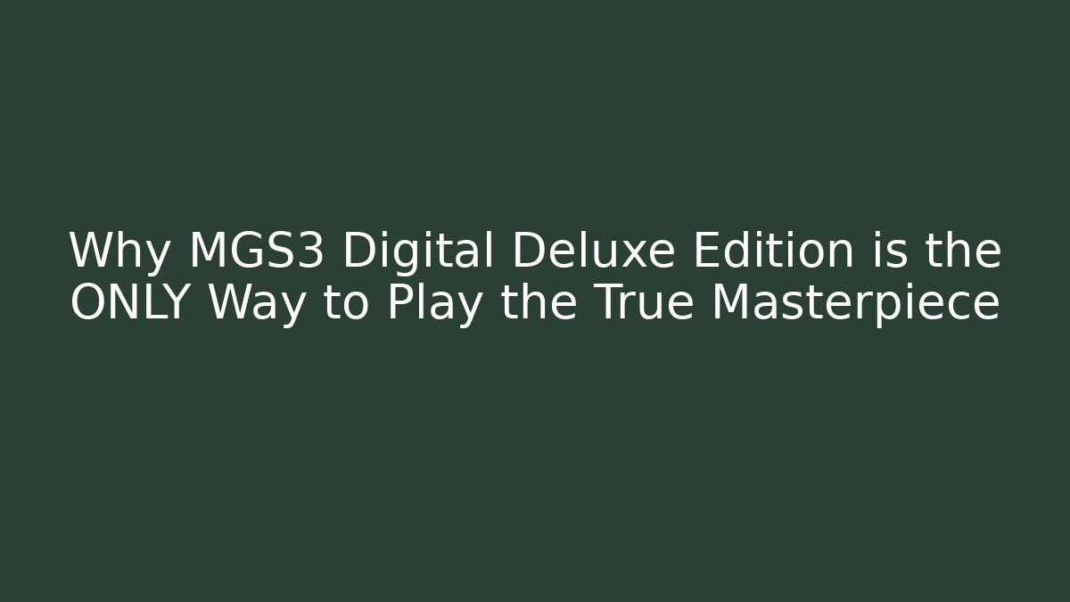 Why MGS3 Digital Deluxe Edition is the ONLY Way to Play the True Masterpiece