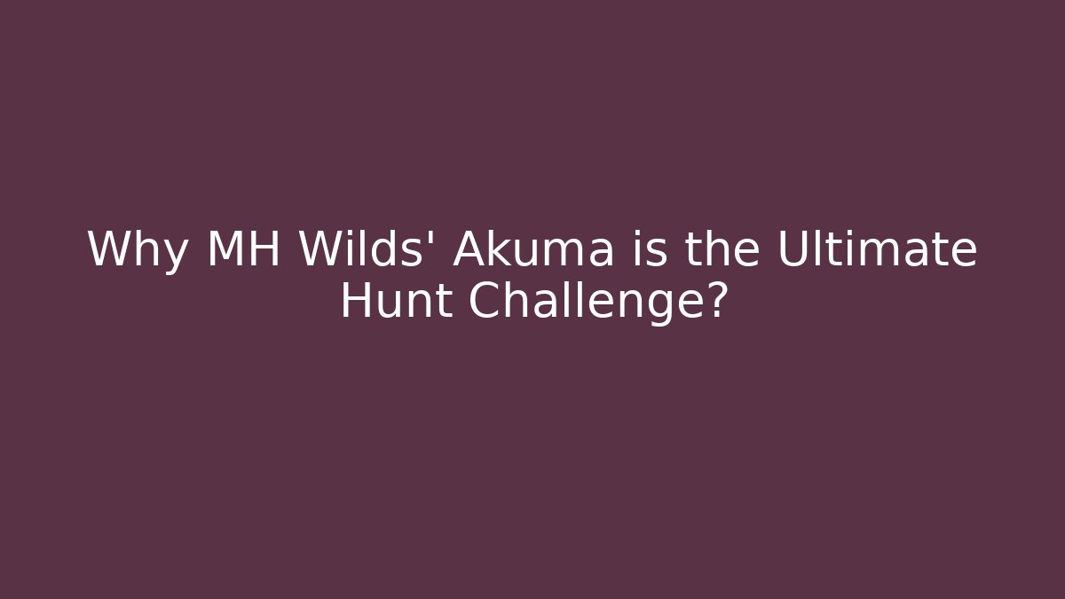 Why MH Wilds' Akuma is the Ultimate Hunt Challenge? - Create More Assets