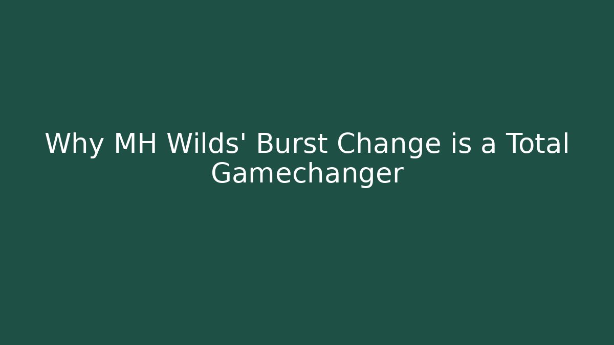 Why MH Wilds' Burst Change is a Total Gamechanger