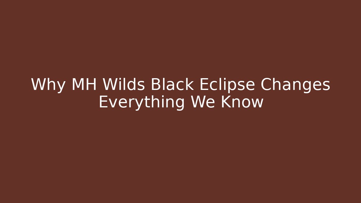 Why MH Wilds Black Eclipse Changes Everything We Know - Create More Assets