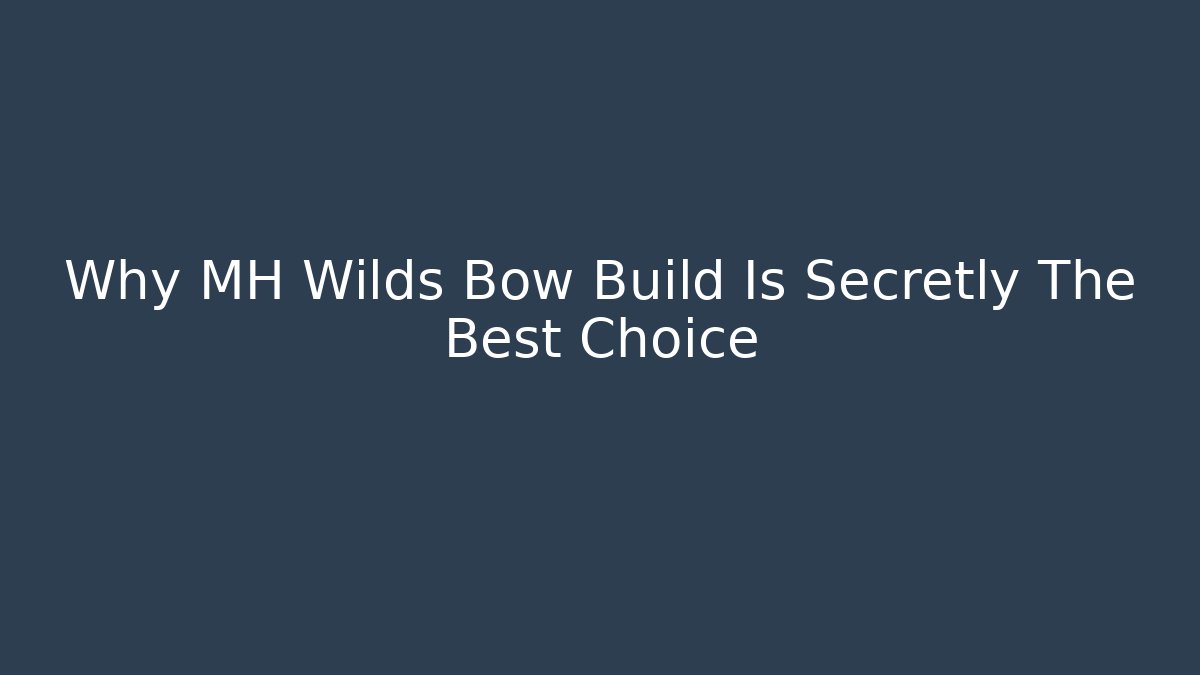 Why MH Wilds Bow Build Is Secretly The Best Choice