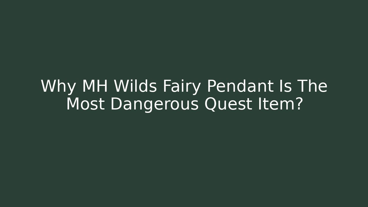Why MH Wilds Fairy Pendant Is The Most Dangerous Quest Item?