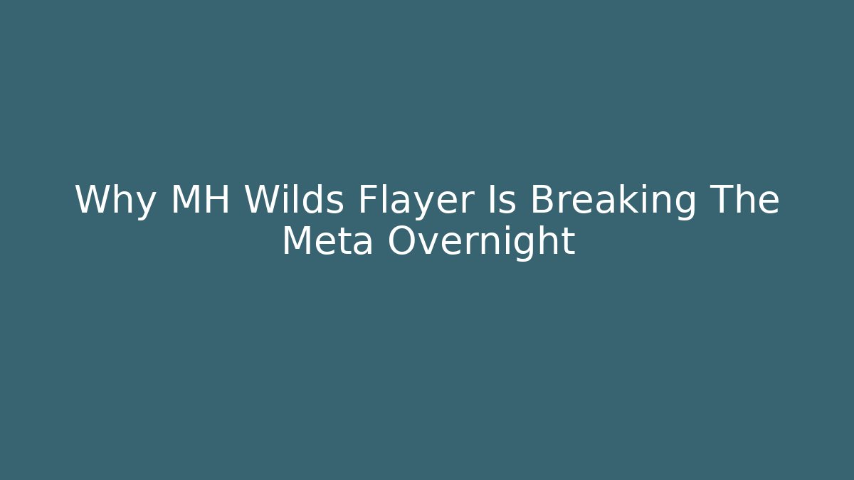 Why MH Wilds Flayer Is Breaking The Meta Overnight - Create More Assets