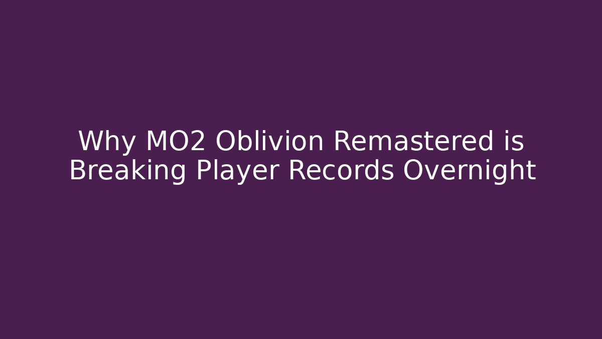 Why MO2 Oblivion Remastered is Breaking Player Records Overnight - Create More Assets