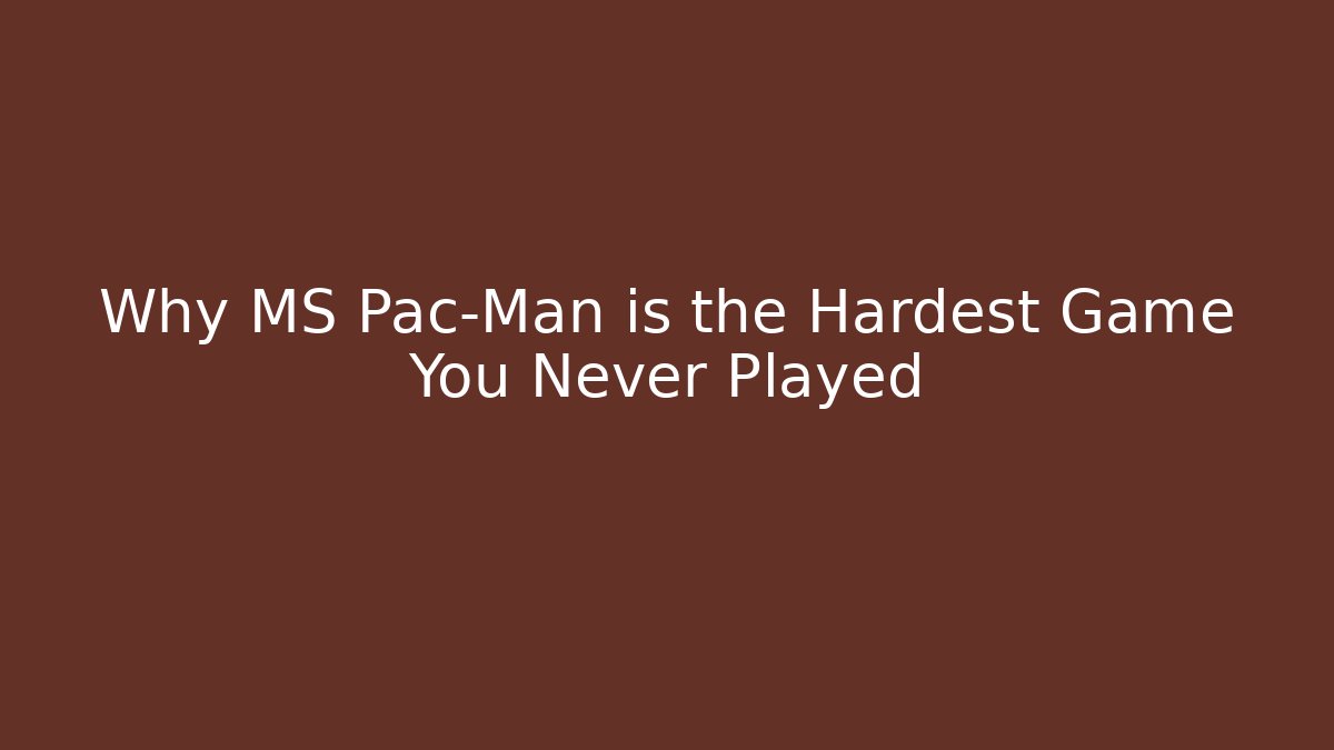 Why MS Pac-Man is the Hardest Game You Never Played