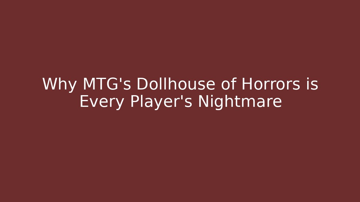 Why MTG's Dollhouse of Horrors is Every Player's Nightmare