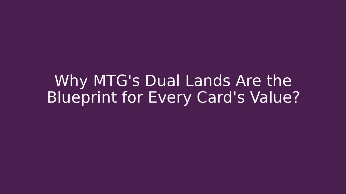 Why MTG's Dual Lands Are the Blueprint for Every Card's Value?