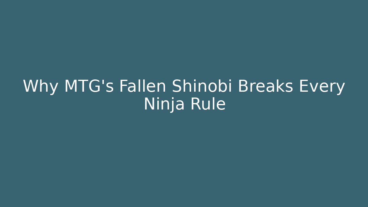 Why MTG's Fallen Shinobi Breaks Every Ninja Rule