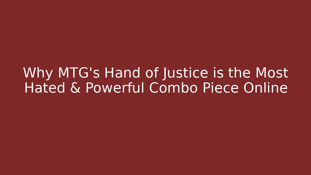 Why MTG's Hand of Justice is the Most Hated & Powerful Combo Piece Online