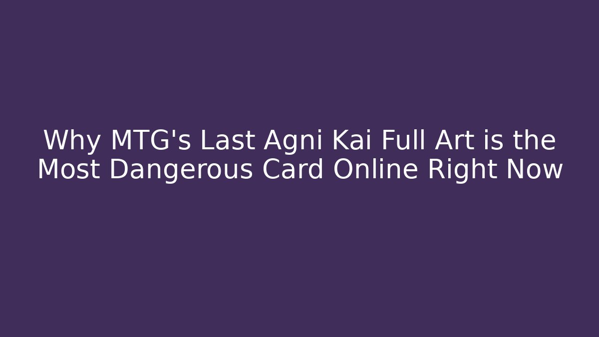 Why MTG's Last Agni Kai Full Art is the Most Dangerous Card Online Right Now