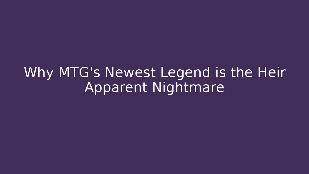 Why MTG's Newest Legend is the Heir Apparent Nightmare