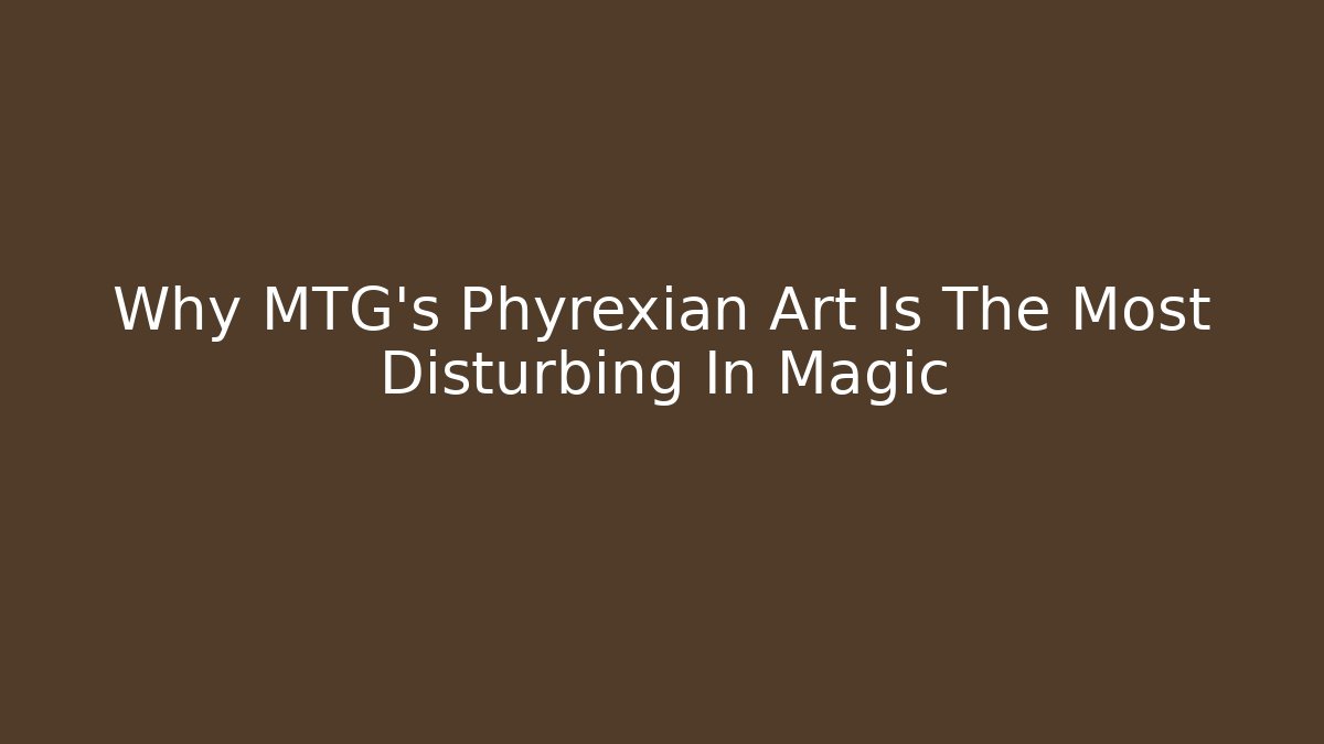Why MTG's Phyrexian Art Is The Most Disturbing In Magic