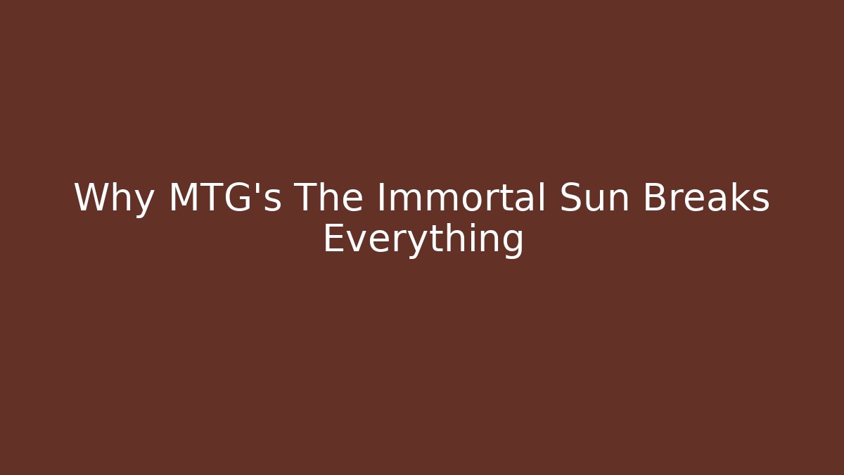 Why MTG's The Immortal Sun Breaks Everything - Create More Assets