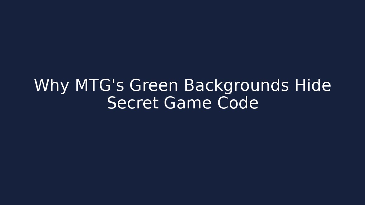 Why MTG’s Green Backgrounds Hide Secret Game Code - Create More Assets