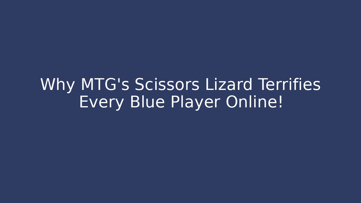 Why MTG’s Scissors Lizard Terrifies Every Blue Player Online!