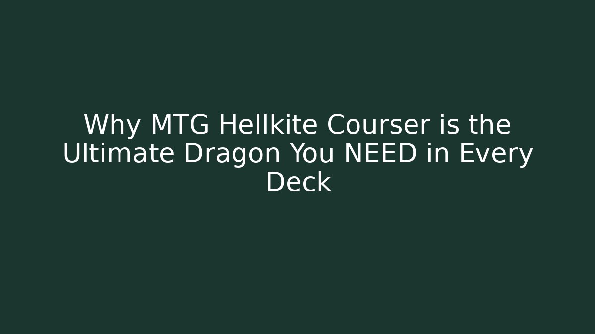 Why MTG Hellkite Courser is the Ultimate Dragon You NEED in Every Deck