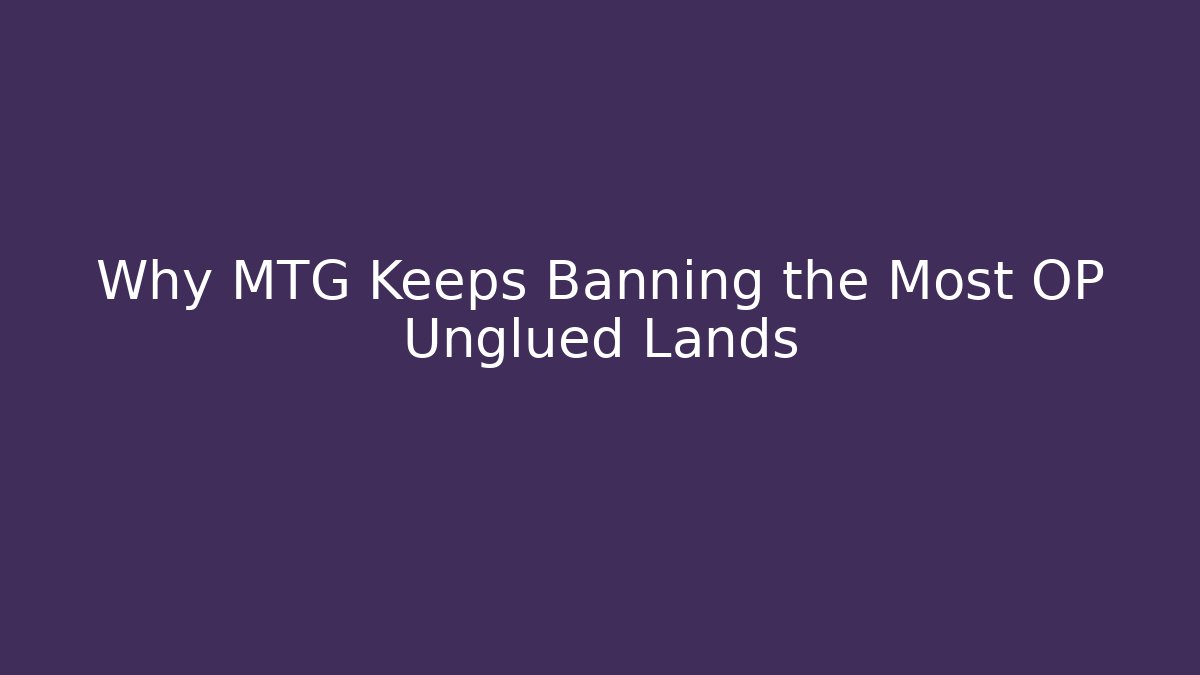 Why MTG Keeps Banning the Most OP Unglued Lands