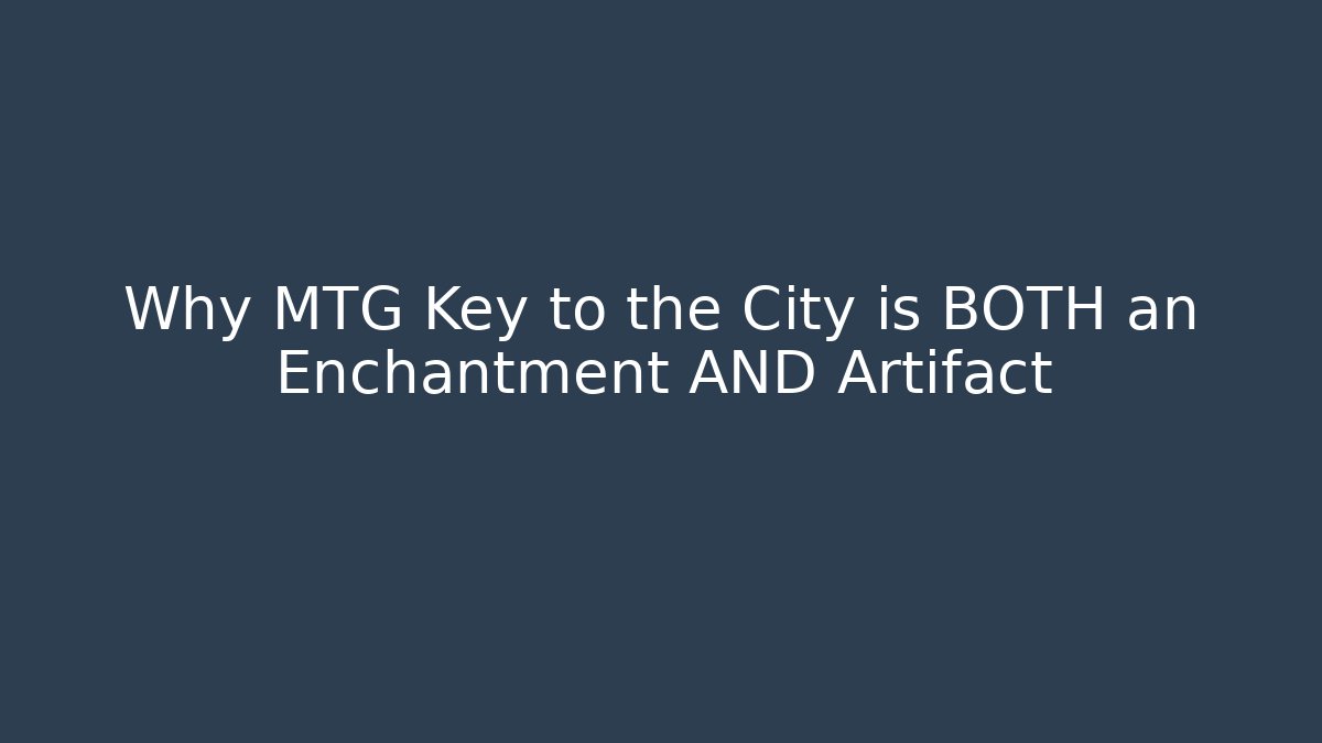 Why MTG Key to the City is BOTH an Enchantment AND Artifact
