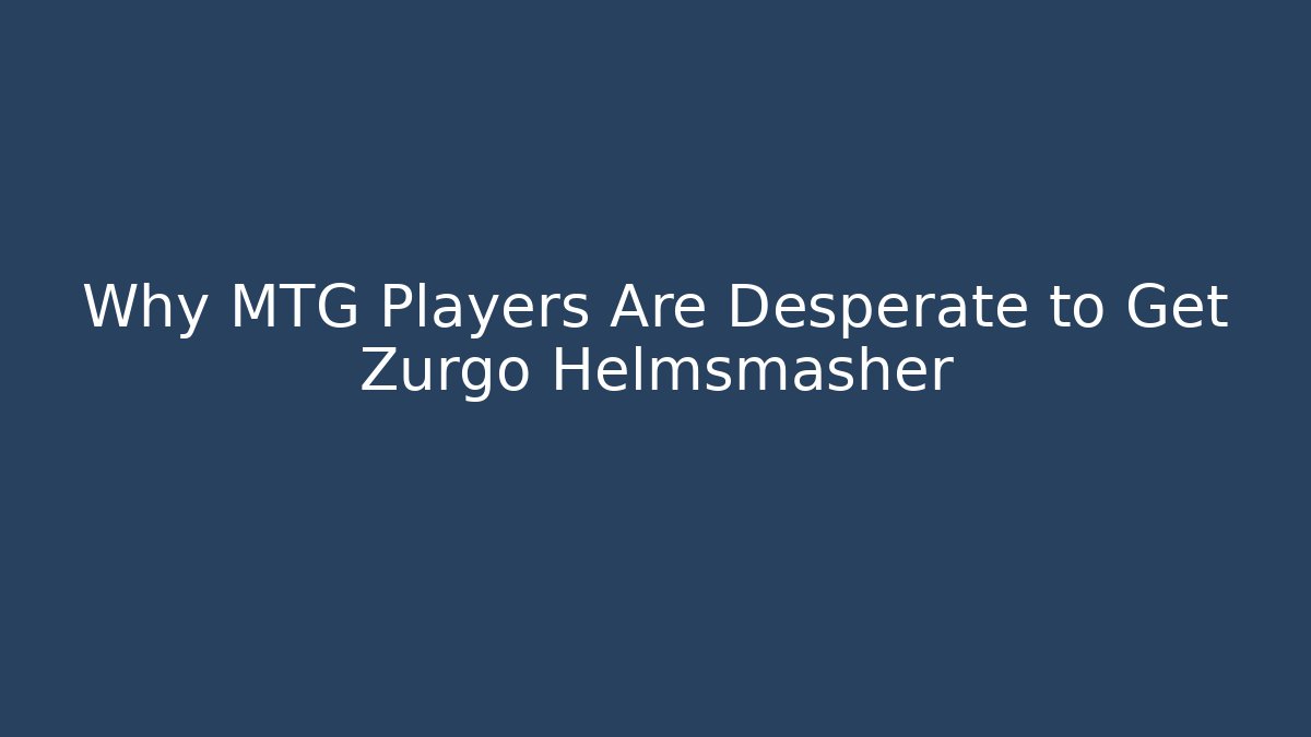 Why MTG Players Are Desperate to Get Zurgo Helmsmasher