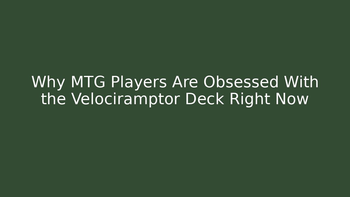 Why MTG Players Are Obsessed With the Velociramptor Deck Right Now