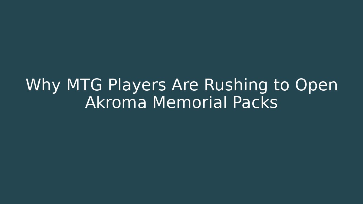 Why MTG Players Are Rushing to Open Akroma Memorial Packs