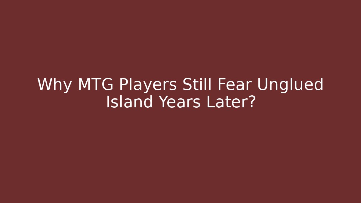 Why MTG Players Still Fear Unglued Island Years Later?