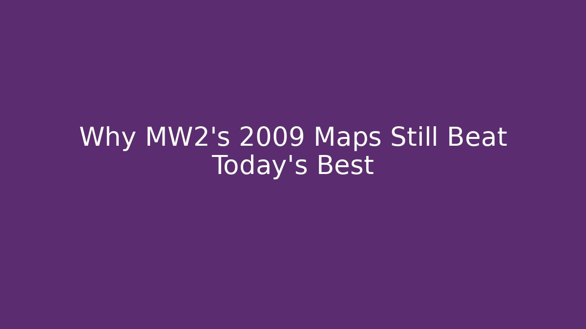 Why MW2's 2009 Maps Still Beat Today's Best