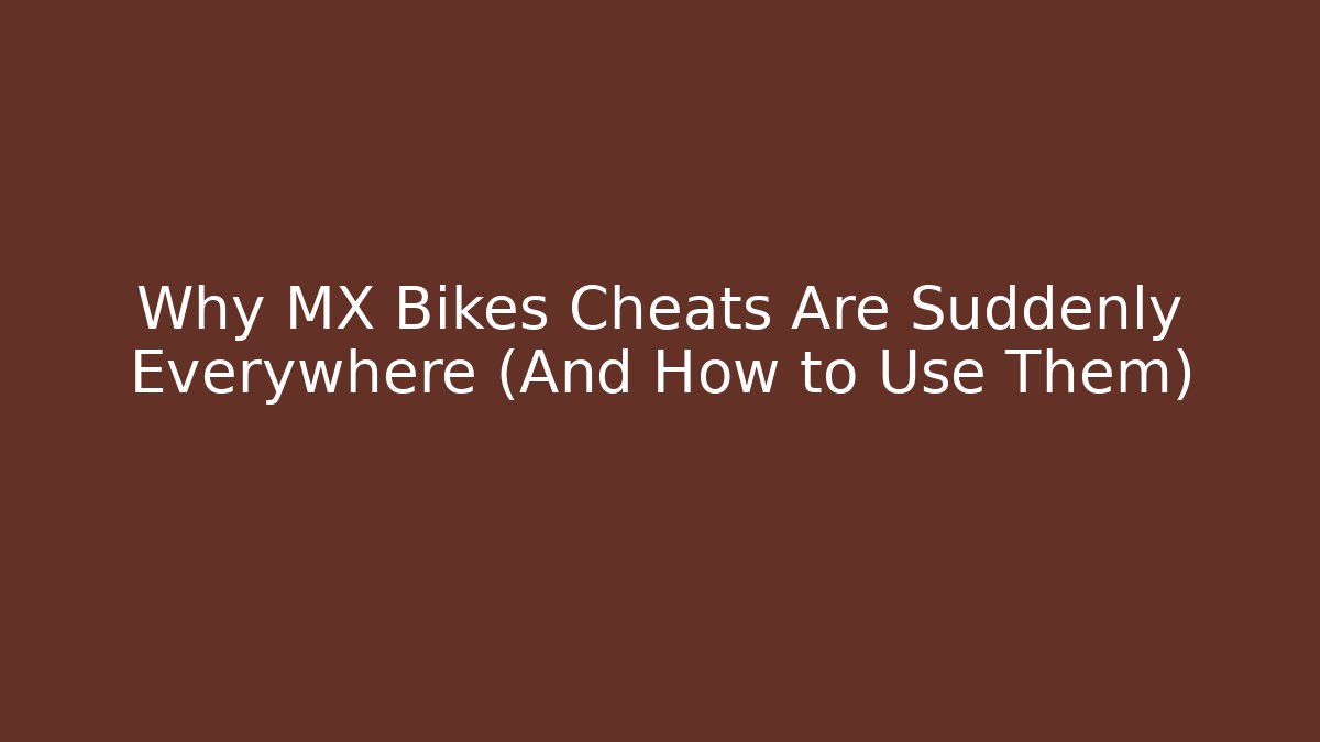 Why MX Bikes Cheats Are Suddenly Everywhere (And How to Use Them)