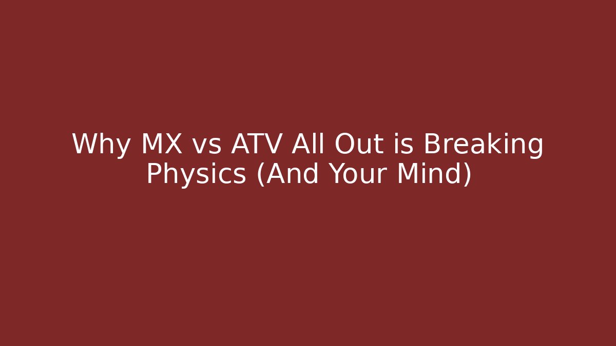 Why MX vs ATV All Out is Breaking Physics (And Your Mind)