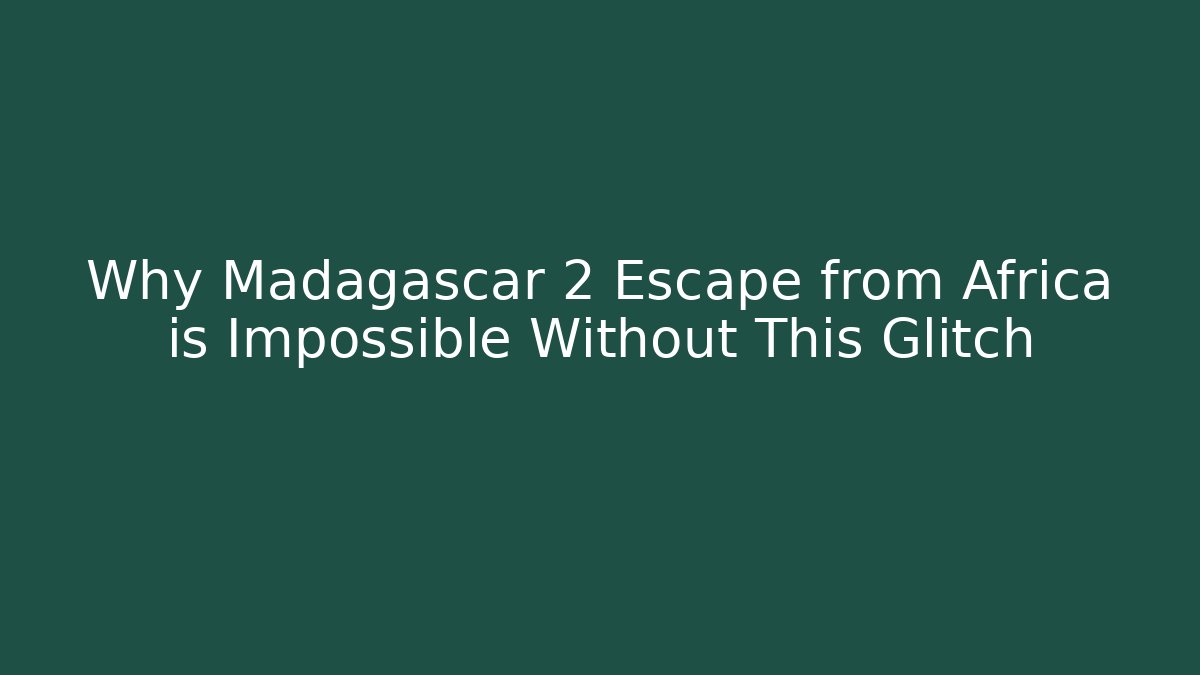 Why Madagascar 2 Escape from Africa is Impossible Without This Glitch - Create More Assets